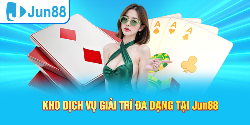Jun88 có dịch vụ giải trí đa dạng nhất thị trường